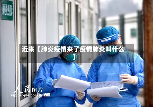 近来【肺炎疫情来了疫情肺炎叫什么】-第1张图片