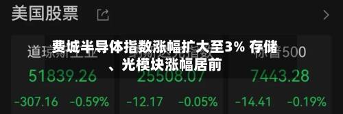 费城半导体指数涨幅扩大至3% 存储、光模块涨幅居前-第2张图片