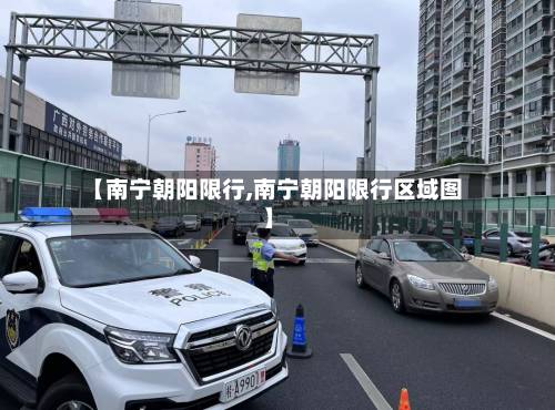 【南宁朝阳限行,南宁朝阳限行区域图】-第2张图片