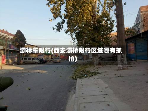 灞桥车限行(西安灞桥限行区域哪有抓拍)
