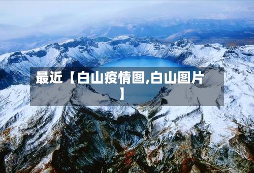 最近【白山疫情图,白山图片】-第3张图片