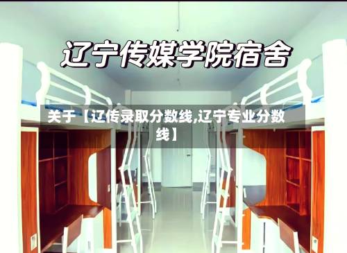 关于【辽传录取分数线,辽宁专业分数线】