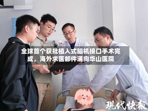 全球首个获批植入式脑机接口手术完成，海外求医邮件涌向华山医院-第3张图片