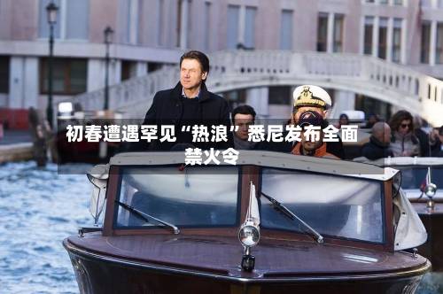 初春遭遇罕见“热浪” 悉尼发布全面禁火令