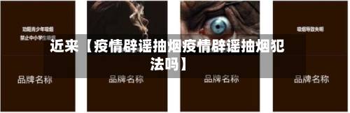 近来【疫情辟谣抽烟疫情辟谣抽烟犯法吗】