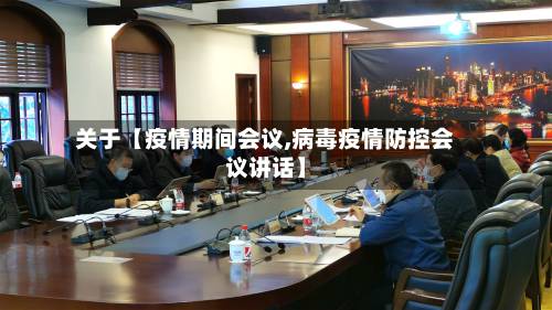 关于【疫情期间会议,病毒疫情防控会议讲话】-第2张图片