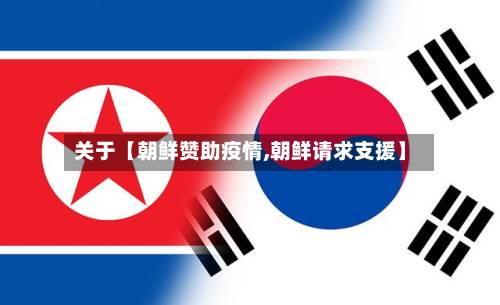 关于【朝鲜赞助疫情,朝鲜请求支援】-第2张图片