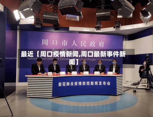 最近【周口疫情新闻,周口最新事件新闻】