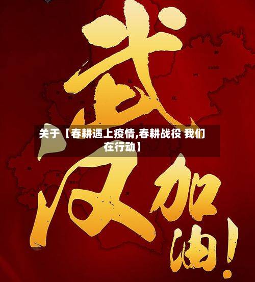 关于【春耕遇上疫情,春耕战役 我们在行动】-第3张图片