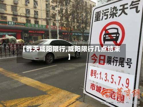 【昨天咸阳限行,咸阳限行几点结束】-第2张图片