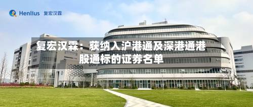 复宏汉霖：获纳入沪港通及深港通港股通标的证券名单-第2张图片