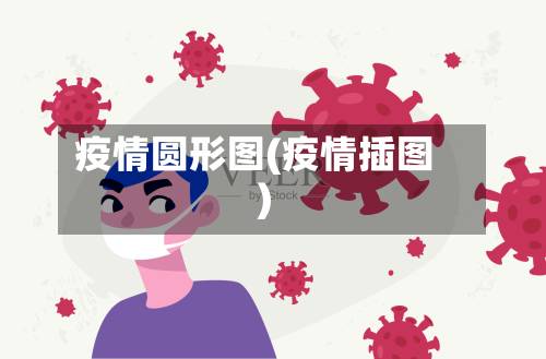 疫情圆形图(疫情插图)