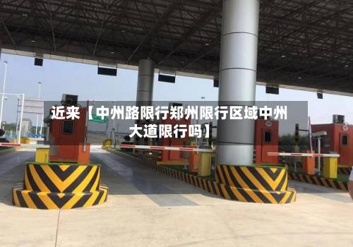 近来【中州路限行郑州限行区域中州大道限行吗】-第1张图片
