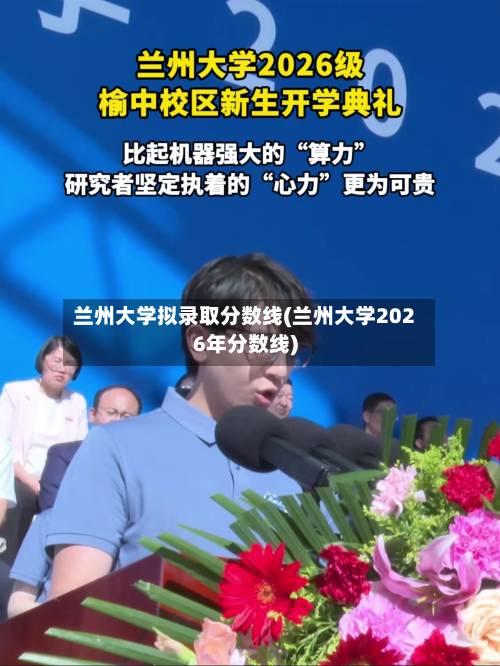 兰州大学拟录取分数线(兰州大学2026年分数线)-第1张图片