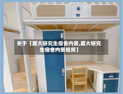 关于【厦大研究生宿舍内景,厦大研究生宿舍内景视频】