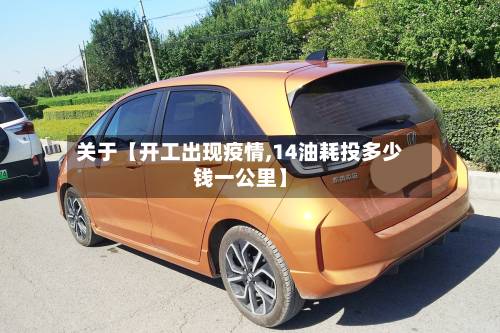 关于【开工出现疫情,14油耗投多少钱一公里】