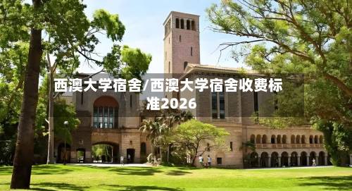 西澳大学宿舍/西澳大学宿舍收费标准2026