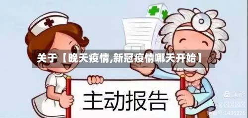 关于【晚天疫情,新冠疫情哪天开始】