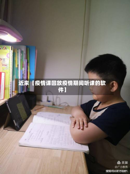 近来【疫情课回放疫情期间听课的软件】