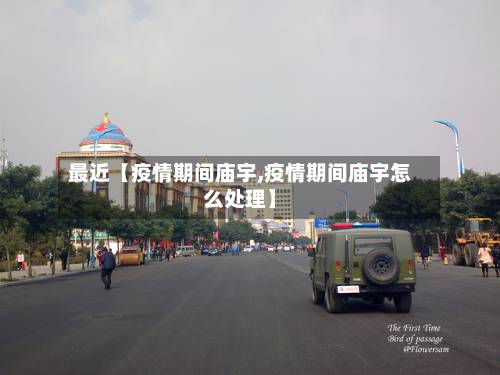 最近【疫情期间庙宇,疫情期间庙宇怎么处理】-第1张图片