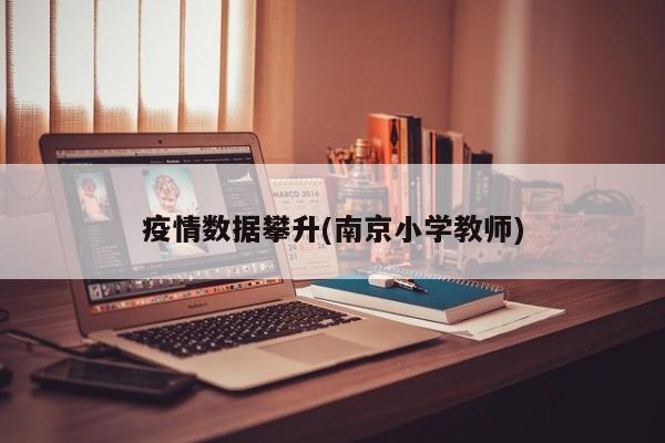 疫情数据攀升(南京小学教师)