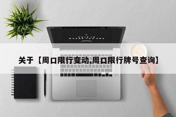 关于【周口限行变动,周口限行牌号查询】