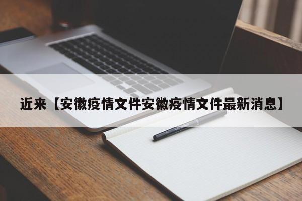 近来【安徽疫情文件安徽疫情文件最新消息】
