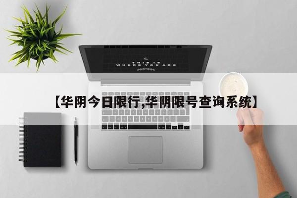 【华阴今日限行,华阴限号查询系统】