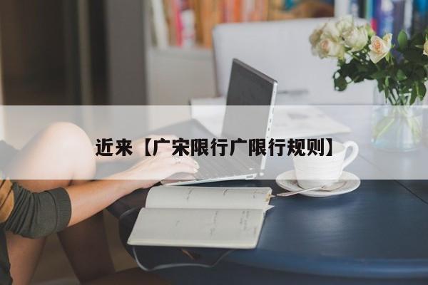 近来【广宋限行广限行规则】