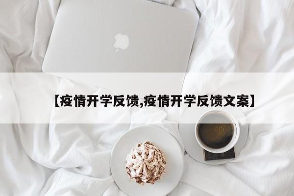 【疫情开学反馈,疫情开学反馈文案】