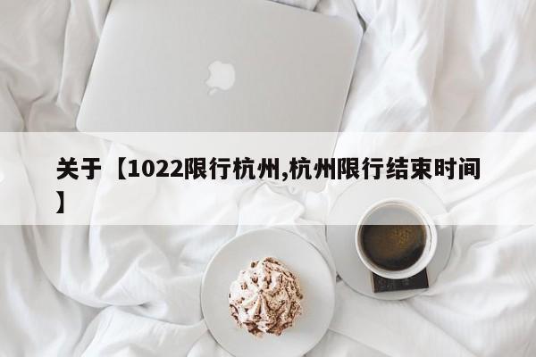 关于【1022限行杭州,杭州限行结束时间】