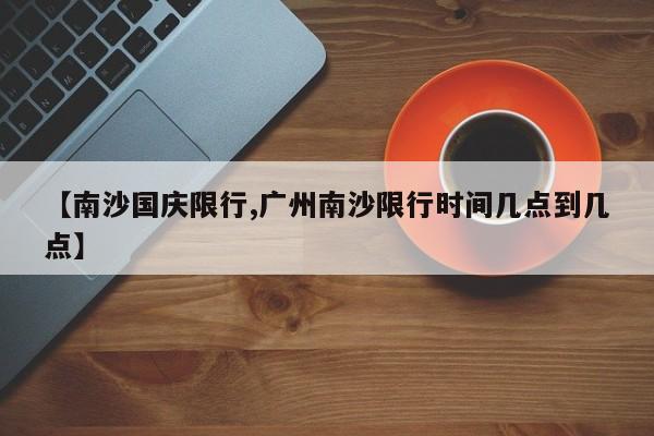 【南沙国庆限行,广州南沙限行时间几点到几点】