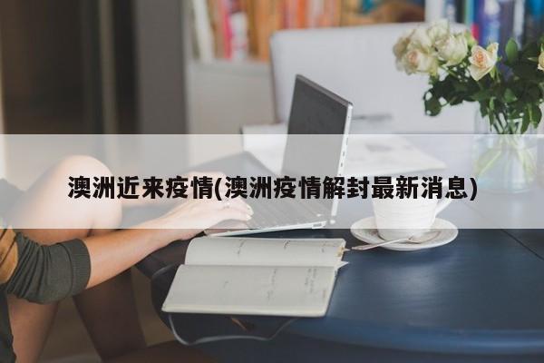 澳洲近来疫情(澳洲疫情解封最新消息)