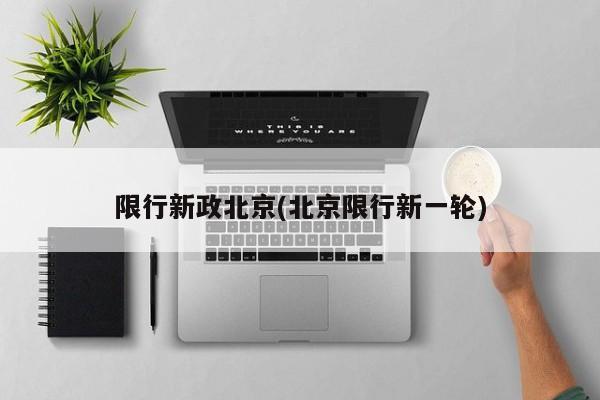 限行新政北京(北京限行新一轮)
