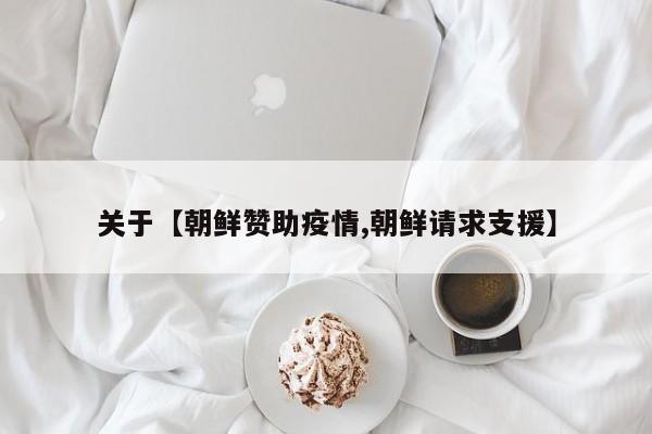 关于【朝鲜赞助疫情,朝鲜请求支援】