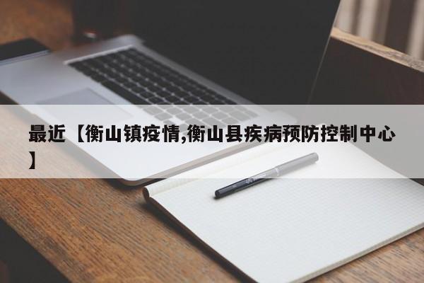 最近【衡山镇疫情,衡山县疾病预防控制中心】