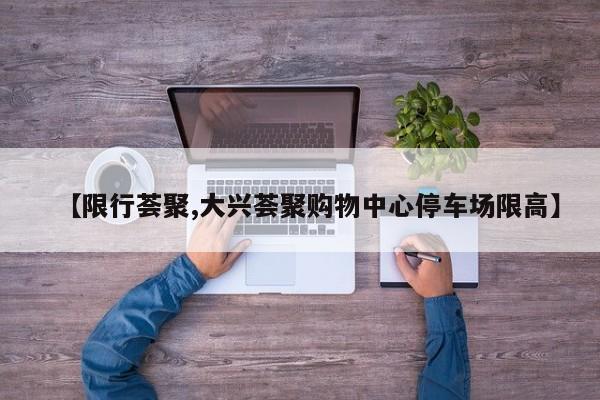 【限行荟聚,大兴荟聚购物中心停车场限高】
