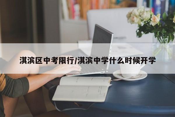 淇滨区中考限行/淇滨中学什么时候开学