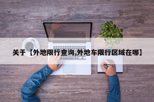 关于【外地限行查询,外地车限行区域在哪】
