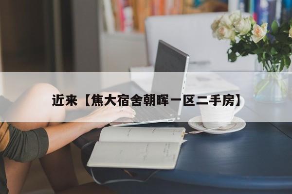 近来【焦大宿舍朝晖一区二手房】