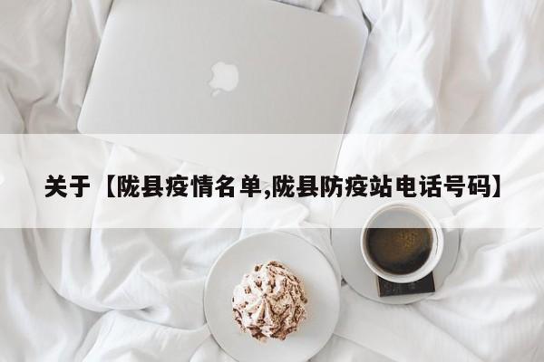 关于【陇县疫情名单,陇县防疫站电话号码】