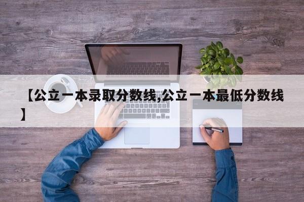 【公立一本录取分数线,公立一本最低分数线】