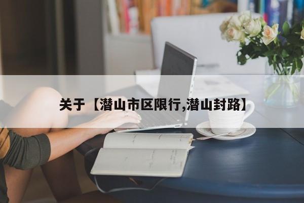 关于【潜山市区限行,潜山封路】