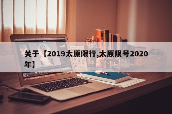 关于【2019太原限行,太原限号2020年】