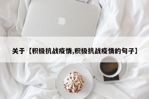 关于【积极抗战疫情,积极抗战疫情的句子】