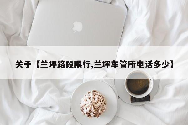 关于【兰坪路段限行,兰坪车管所电话多少】