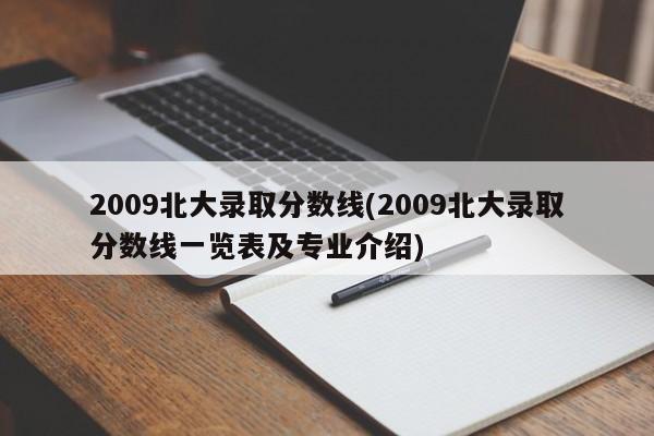 2009北大录取分数线(2009北大录取分数线一览表及专业介绍)