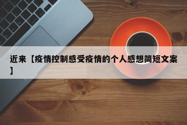 近来【疫情控制感受疫情的个人感想简短文案】