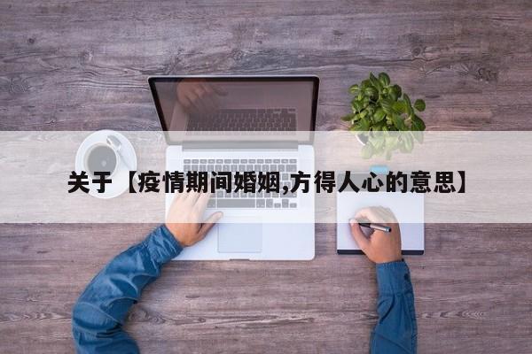 关于【疫情期间婚姻,方得人心的意思】