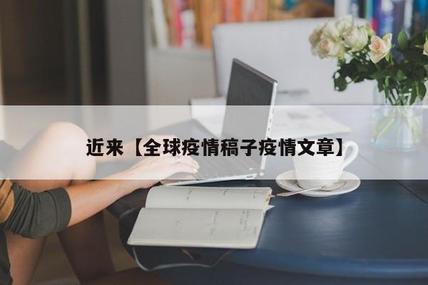 近来【全球疫情稿子疫情文章】